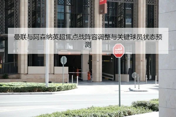 曼联与阿森纳英超焦点战阵容调整与关键球员状态预测（188sports）